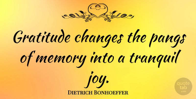 Dietrich Bonhoeffer Quote About Gratitude, Memories, Being Thankful: Gratitude Changes The Pangs Of...
