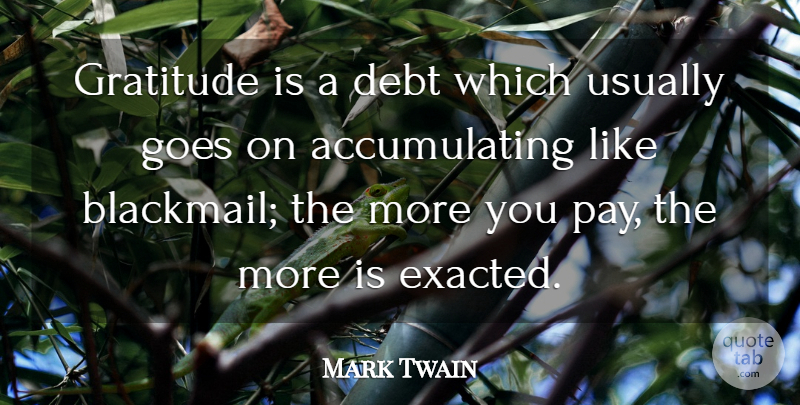 Mark Twain Quote About Gratitude, Pay, Debt: Gratitude Is A Debt Which...