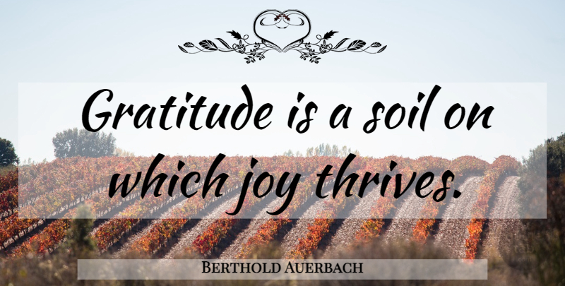 Berthold Auerbach Quote About Gratitude, Joy, Soil: Gratitude Is A Soil On...