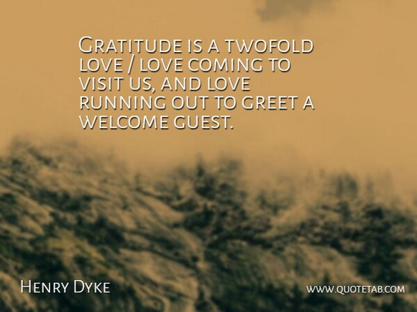 Henry Dyke Quote About Coming, Gratitude, Greet, Love, Running: Gratitude Is A Twofold Love...