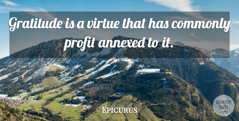Epicurus Quote About Gratitude, Virtue, Profit: Gratitude Is A Virtue That...