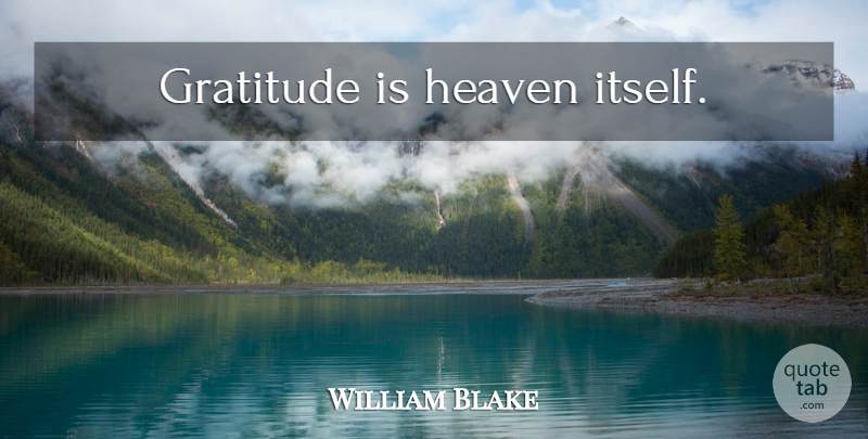 William Blake Quote About Gratitude, Heaven: Gratitude Is Heaven Itself...
