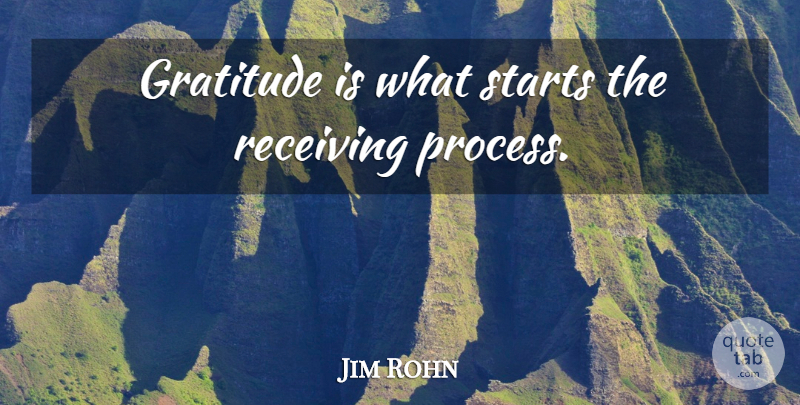 Jim Rohn Quote About Gratitude, Receiving, Process: Gratitude Is What Starts The...
