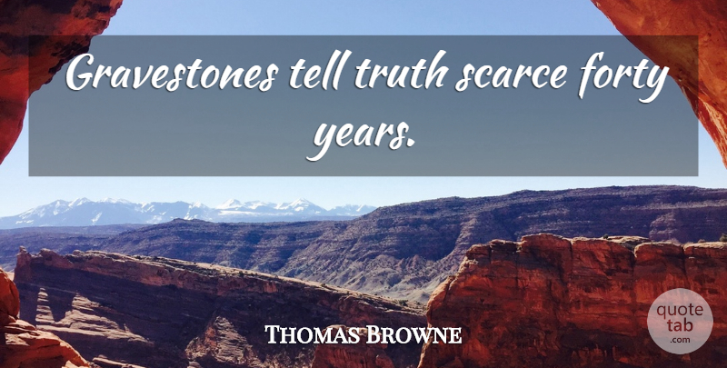 Thomas Browne Quote About Years, Gravestone, Forty: Gravestones Tell Truth Scarce Forty...