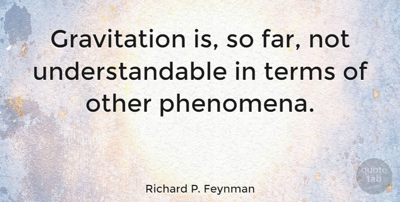 Richard P. Feynman Quote About undefined: Gravitation Is So Far Not...