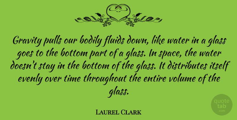 Laurel Clark Quote About Space, Glasses, Water: Gravity Pulls Our Bodily Fluids...