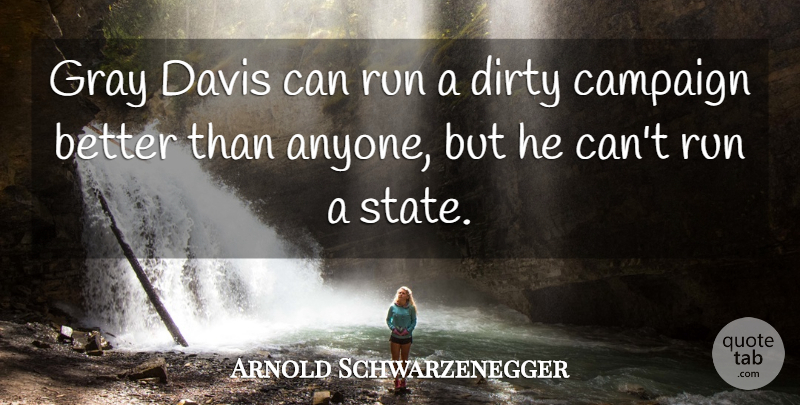 Arnold Schwarzenegger Quote About Running, Dirty, Naughty: Gray Davis Can Run A...
