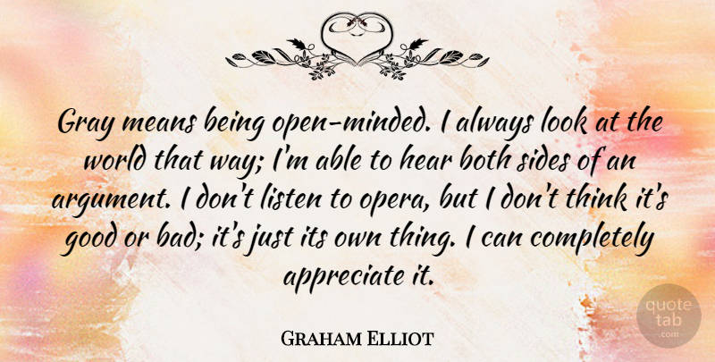 Graham Elliot Quote About Both, Good, Gray, Hear, Listen: Gray Means Being Open Minded...