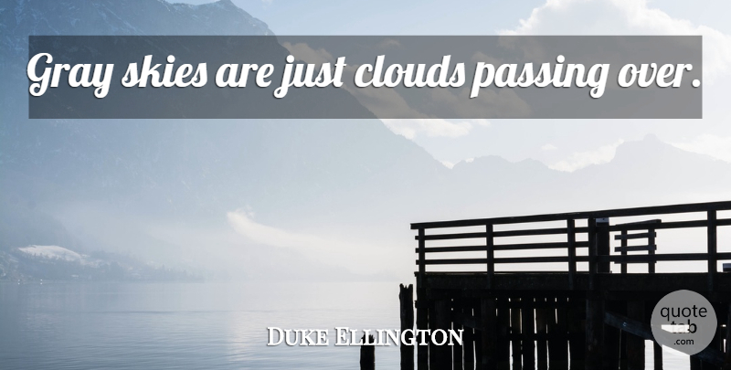 Duke Ellington Quote About Music, Adversity, Sky: Gray Skies Are Just Clouds...