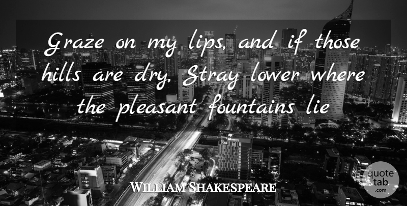 William Shakespeare Quote About Hills, Lie, Lower, Pleasant, Stray: Graze On My Lips And...