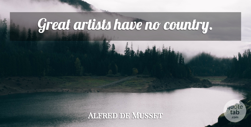 Alfred de Musset Quote About Life, Country, Artist: Great Artists Have No Country...
