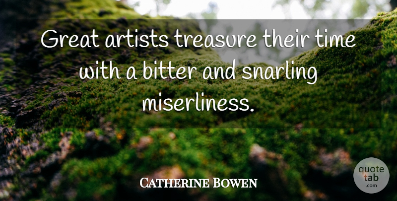 Catherine Drinker Bowen Quote About Artist, Treasure, Bitterness: Great Artists Treasure Their Time...