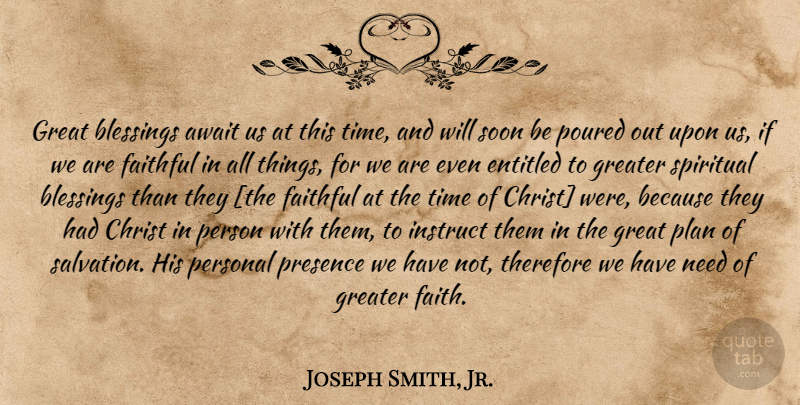 Joseph Smith, Jr. Quote About Spiritual, Blessing, Faithful: Great Blessings Await Us At...