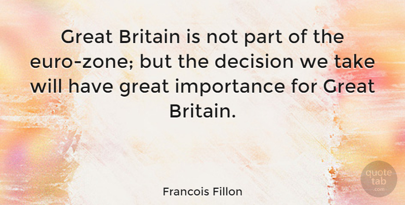 Francois Fillon Quote About Decision, Britain, Importance: Great Britain Is Not Part...