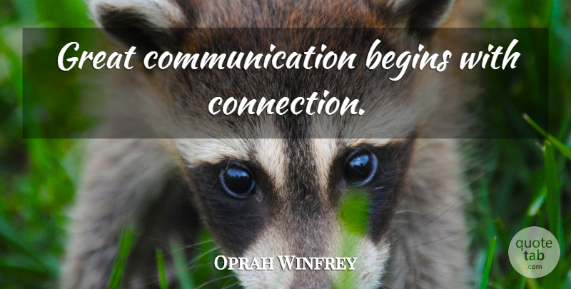Oprah Winfrey Quote About Communication, Connections, Great Communication: Great Communication Begins With Connection...