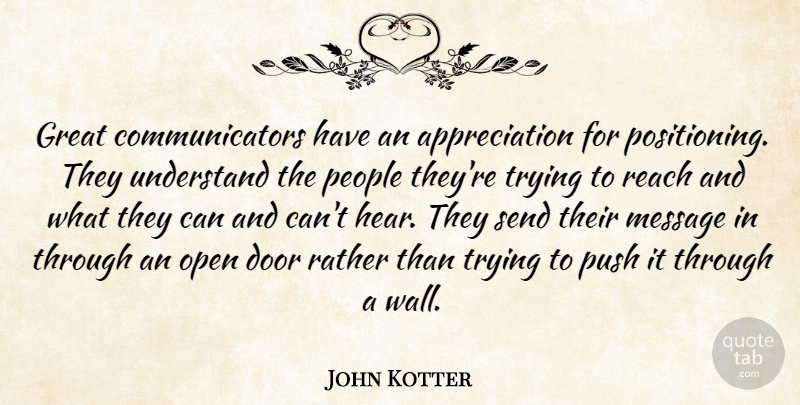 John P. Kotter Quote About Appreciation, Wall, Doors: Great Communicators Have An Appreciation...