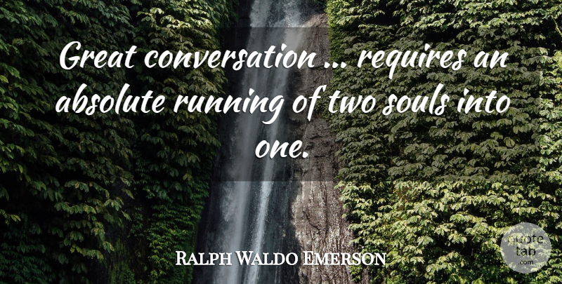 Ralph Waldo Emerson Quote About Running, Two, Soul: Great Conversation Requires An Absolute...