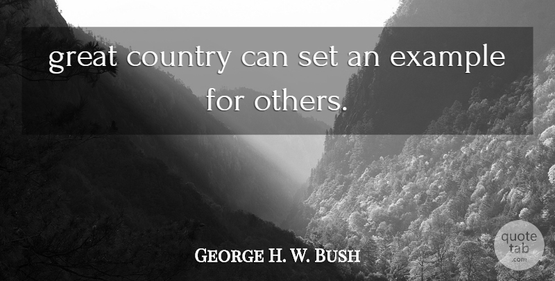 George H. W. Bush Quote About Country, Example, Great: Great Country Can Set An...