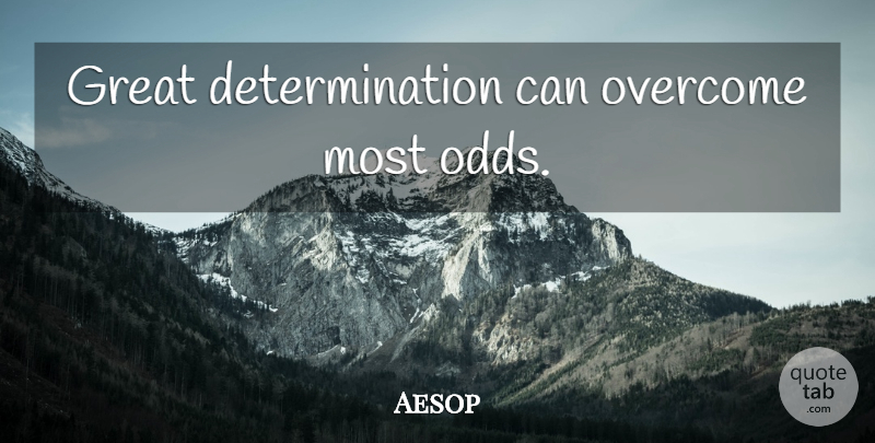Aesop Quote About Determination, Odds, Overcoming: Great Determination Can Overcome Most...