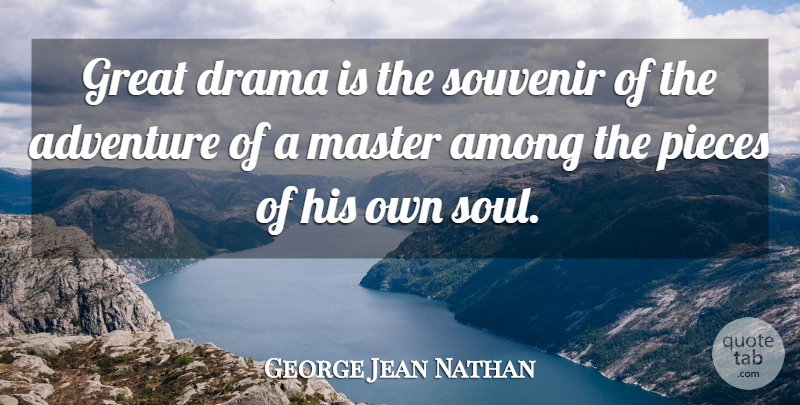 George Jean Nathan Quote About Drama, Adventure, Soul: Great Drama Is The Souvenir...
