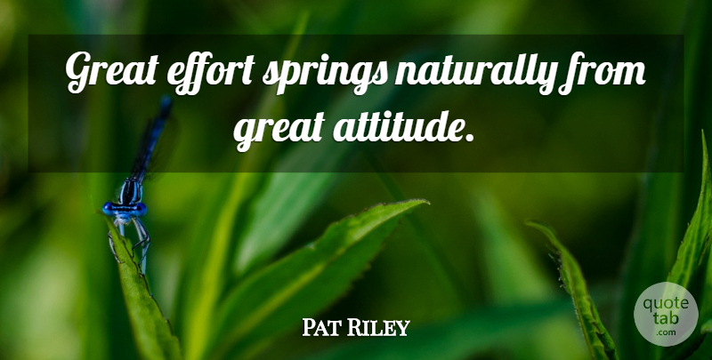 Pat Riley Quote About Basketball, Volleyball, Attitude: Great Effort Springs Naturally From...