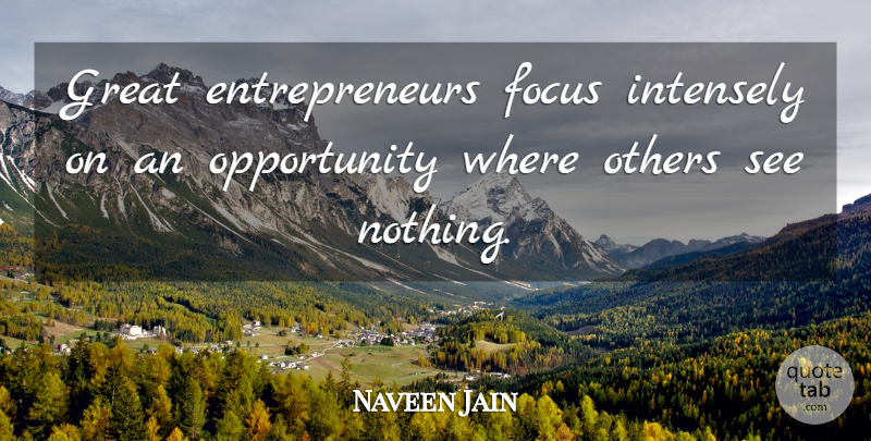 Naveen Jain Quote About Opportunity, Entrepreneur, Focus: Great Entrepreneurs Focus Intensely On...