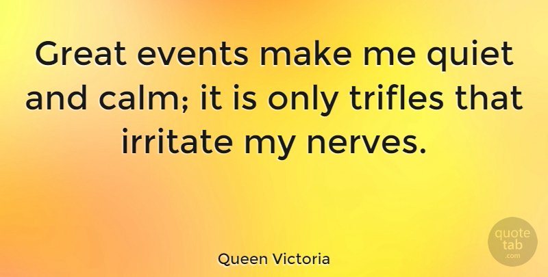 Queen Victoria Quote About Nerves, Events, Calm: Great Events Make Me Quiet...