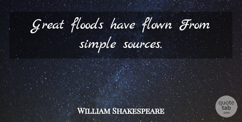 William Shakespeare Quote About Simple, Source, Flood: Great Floods Have Flown From...