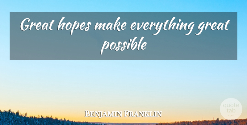 Benjamin Franklin Quote About Great Hope: Great Hopes Make Everything Great...
