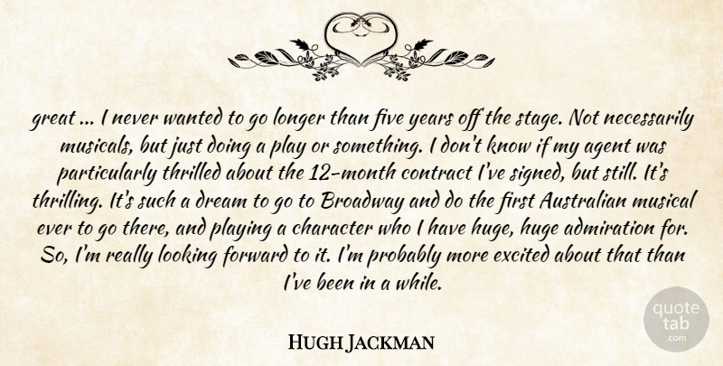 Hugh Jackman Quote About Admiration, Agent, Australian, Broadway, Character: Great I Never Wanted To...