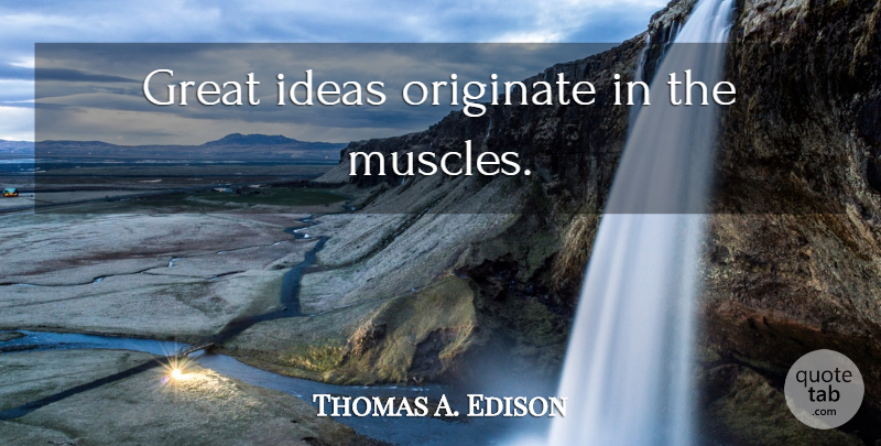 Thomas A. Edison Quote About Life, Motivation, Work: Great Ideas Originate In The...