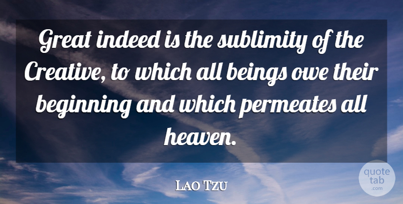 Lao Tzu Quote About Beings, Great, Indeed, Irish Poet, Owe: Great Indeed Is The Sublimity...