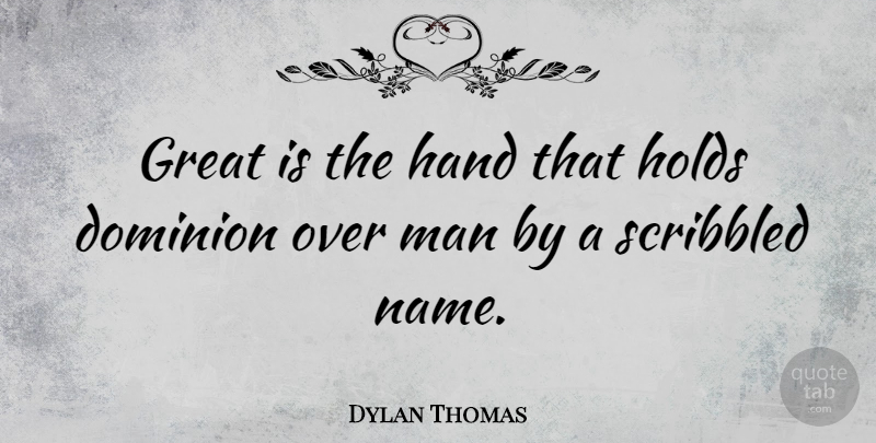 Dylan Thomas Quote About Men, Hands, Names: Great Is The Hand That...