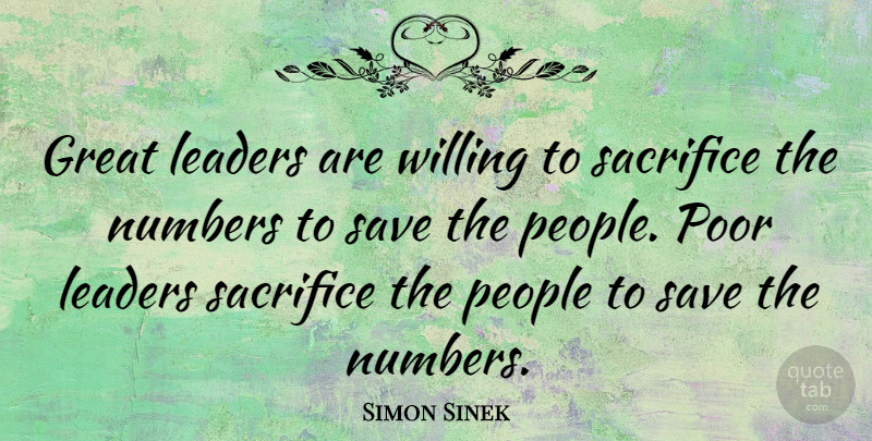 Simon Sinek Quote About Inspirational, Sacrifice, Numbers: Great Leaders Are Willing To...
