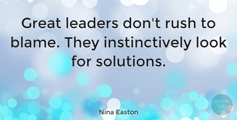 Nina Easton Quote About Great, Rush: Great Leaders Dont Rush To...