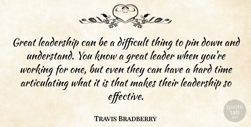 Travis Bradberry Quote About Difficult, Great, Hard, Leadership, Pin: Great Leadership Can Be A...