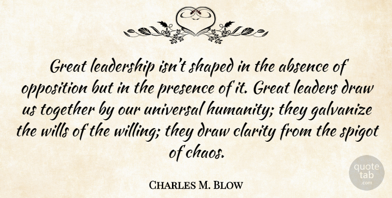 Charles M. Blow Quote About Leader, Humanity, Together: Great Leadership Isnt Shaped In...