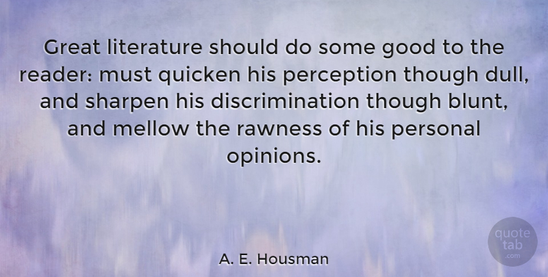 A. E. Housman Quote About Personal Opinions, Perception, Literature: Great Literature Should Do Some...