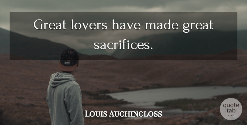 Louis Auchincloss Quote About Sacrifice, Great Love, Lovers: Great Lovers Have Made Great...