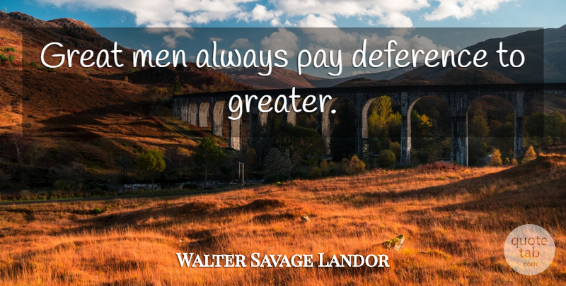 Walter Savage Landor Quote About Greatness, Men, Pay: Great Men Always Pay Deference...