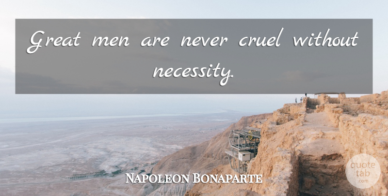 Napoleon Bonaparte Quote About Power, Men, Great Men: Great Men Are Never Cruel...
