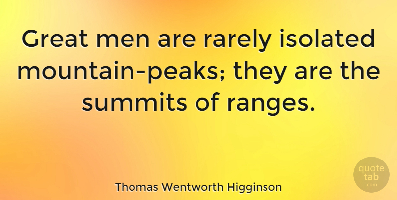 Thomas Wentworth Higginson Quote About Men, Mountain Peaks, Range: Great Men Are Rarely Isolated...