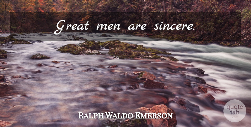 Ralph Waldo Emerson Quote About Men, Greatness, Great Men: Great Men Are Sincere...