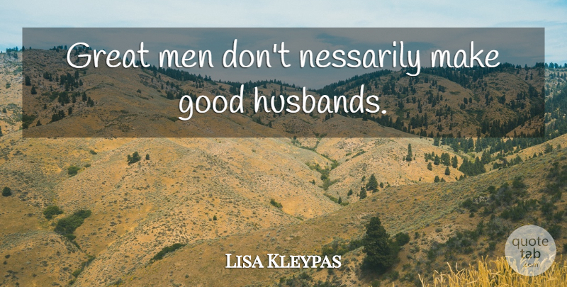 Lisa Kleypas Quote About Husband, Men, Good Husband: Great Men Dont Nessarily Make...