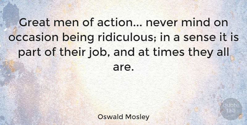 Oswald Mosley Quote About Jobs, Men, Mind: Great Men Of Action Never...