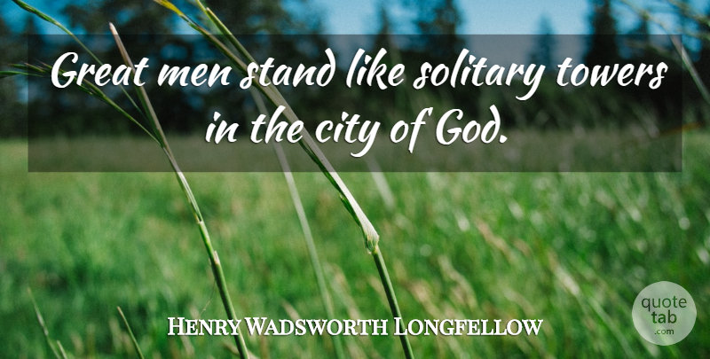 Henry Wadsworth Longfellow Quote About Greatness, Men, Cities: Great Men Stand Like Solitary...