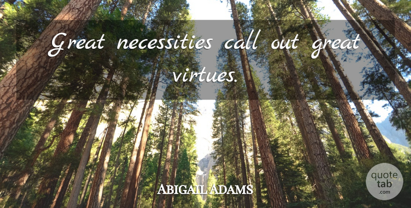 Abigail Adams Quote About Inspirational, Retirement, Women: Great Necessities Call Out Great...
