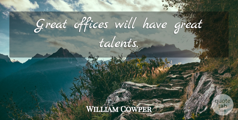 William Cowper Quote About Greatness, Office, Talent: Great Offices Will Have Great...