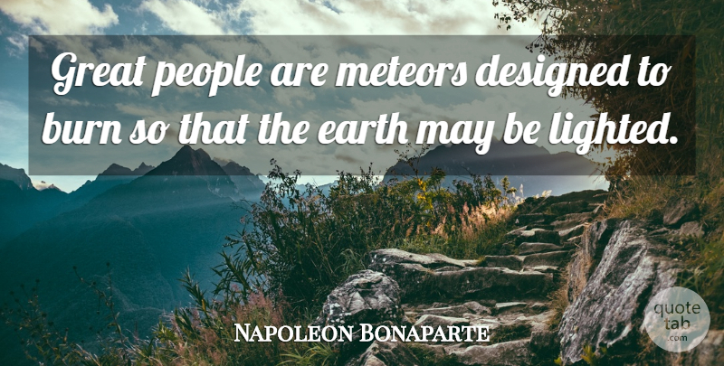Napoleon Bonaparte Quote About Burn, Designed, Earth, Great, Greatness: Great People Are Meteors Designed...