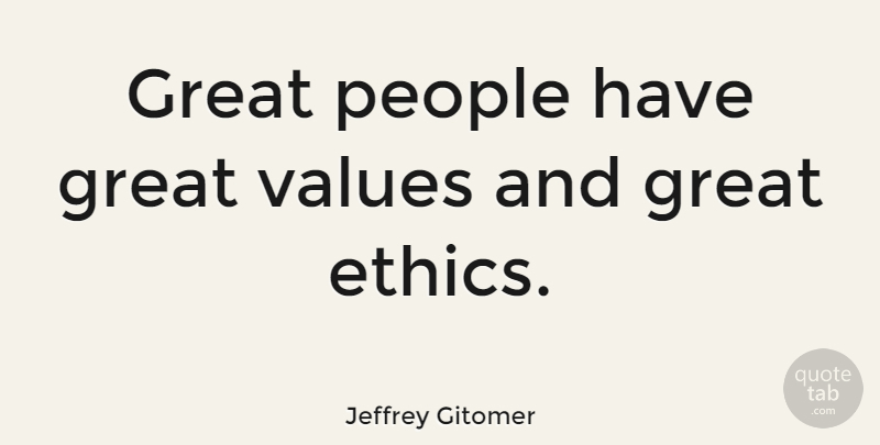 Jeffrey Gitomer Quote About People, Ethics, Great Value: Great People Have Great Values...